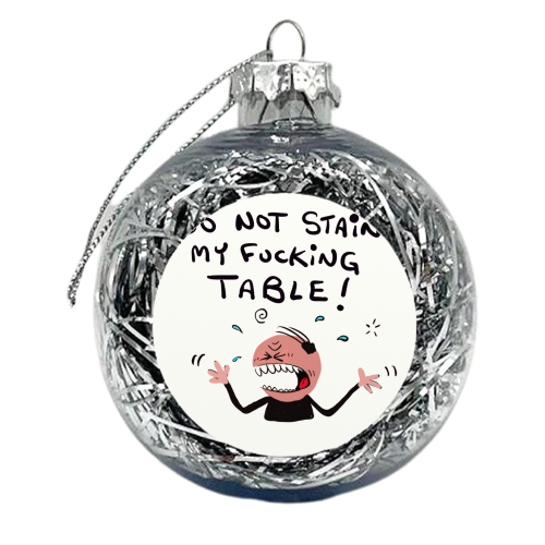 Man Do Not Stain My Table - xmas bauble by David Black