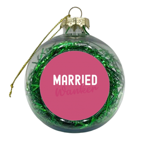 Married Wanker - xmas bauble by Giddy Kipper