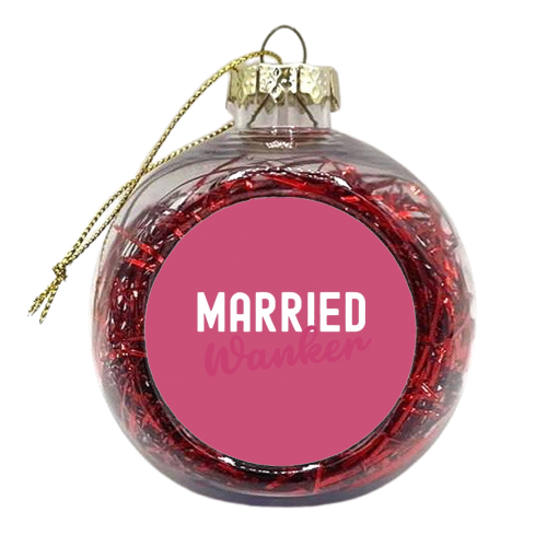 Married Wanker - xmas bauble by Giddy Kipper