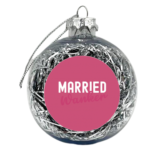 Married Wanker - xmas bauble by Giddy Kipper