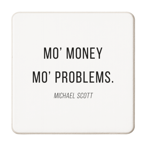 Mo' Money Mo' Problems -Michael Scott, The Office Quote - personalised beer coaster by Toni Scott