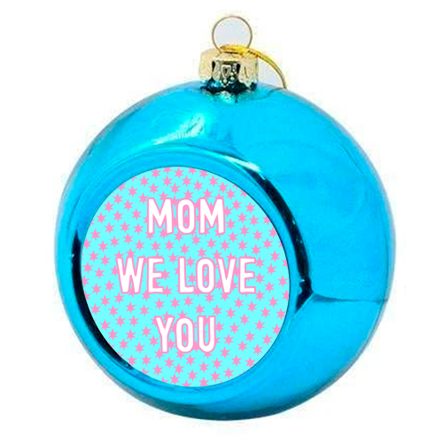 Mom We Love You (star pattern) - colourful christmas bauble by Adam Regester