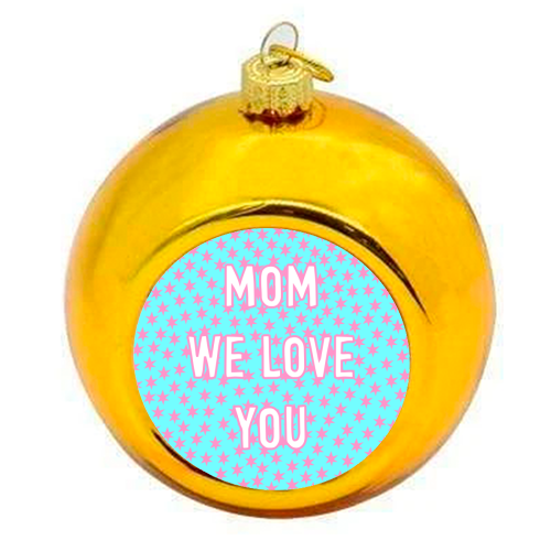 Mom We Love You (star pattern) - colourful christmas bauble by Adam Regester