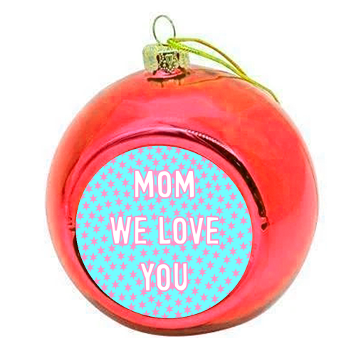 Mom We Love You (star pattern) - colourful christmas bauble by Adam Regester