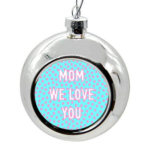 Mom We Love You (star pattern) - colourful christmas bauble by Adam Regester