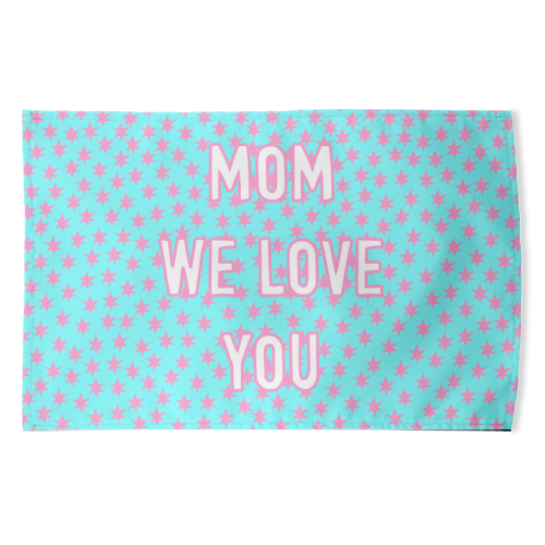 Mom We Love You (star pattern) - funny tea towel by Adam Regester