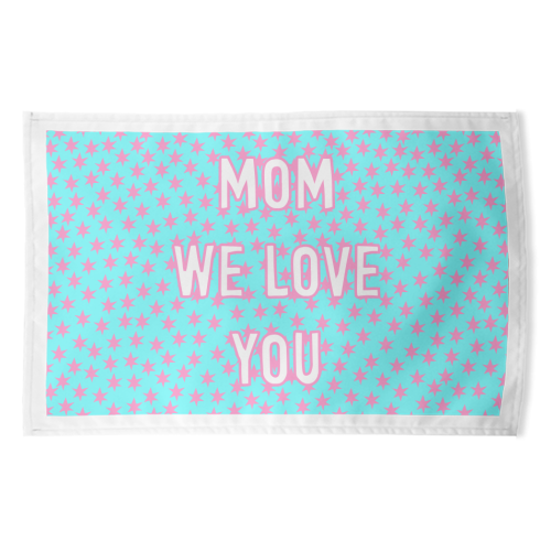 Mom We Love You (star pattern) - funny tea towel by Adam Regester