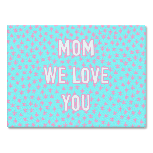 Mom We Love You (star pattern) - glass chopping board by Adam Regester