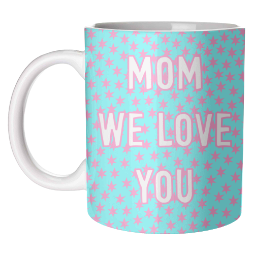 Mom We Love You (star pattern) - unique mug by Adam Regester