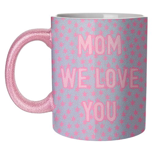 Mom We Love You (star pattern) - unique mug by Adam Regester