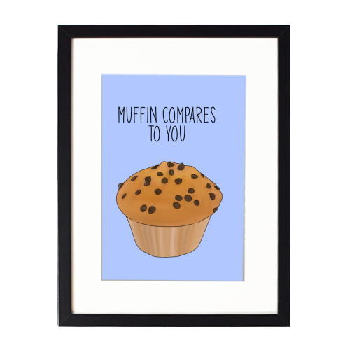 Muffin Compares To You - framed poster print by Pink and Pip