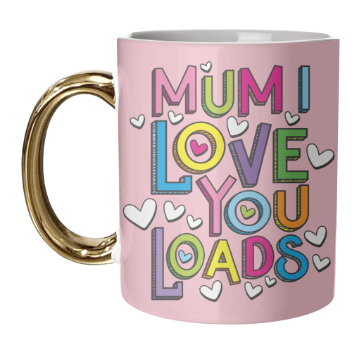 Mum I Love You Loads - unique mug by Claire Atwood