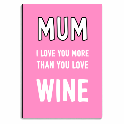 Mum I Love You More Than You Love Wine - personalised A4, A5, A6 notebook by Adam Regester