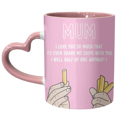 Mum I'd Even Share My Chips With You - unique mug by Adam Regester