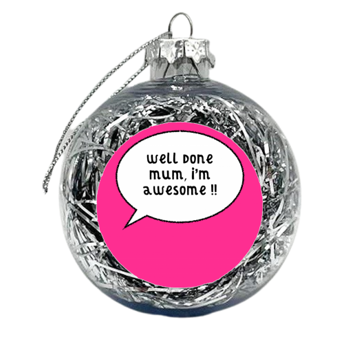 Mum, I'm Awesome ! - xmas bauble by Adam Regester