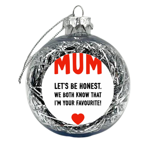 Mum I'm Your Favourite - xmas bauble by Adam Regester