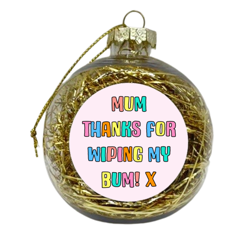 Mum, Thanks For Wiping My Bum - xmas bauble by Adam Regester