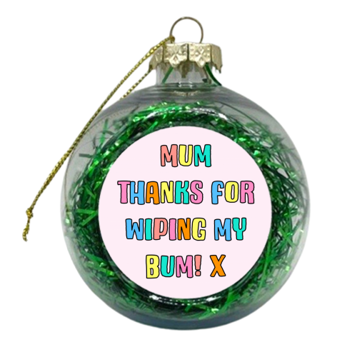 Mum, Thanks For Wiping My Bum - xmas bauble by Adam Regester