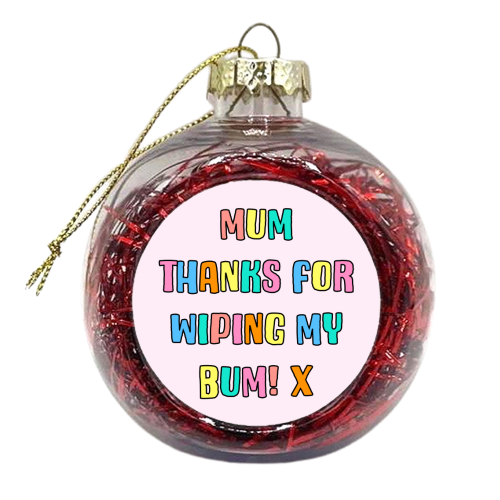 Mum, Thanks For Wiping My Bum - xmas bauble by Adam Regester