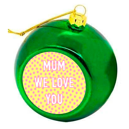 Mum We Love You - colourful christmas bauble by Adam Regester