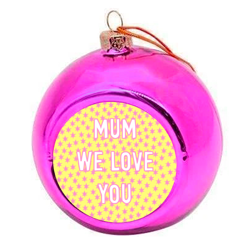 Mum We Love You - colourful christmas bauble by Adam Regester