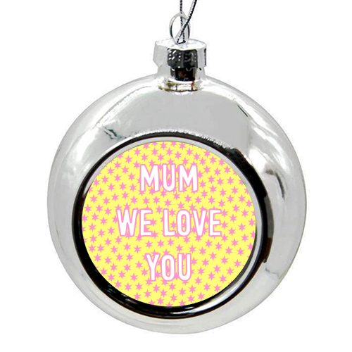 Mum We Love You - colourful christmas bauble by Adam Regester