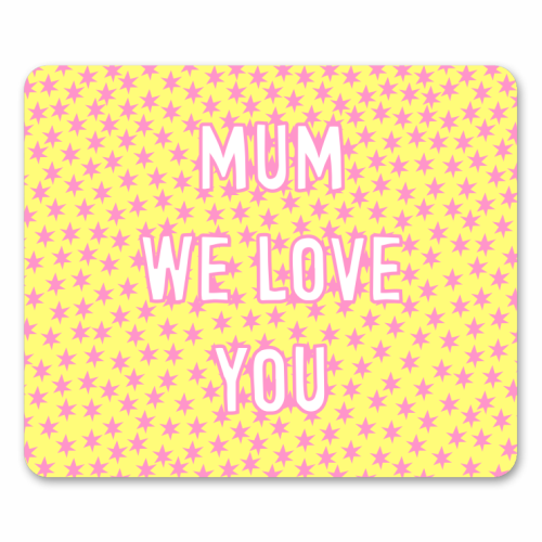 Mum We Love You - mouse mat by Adam Regester