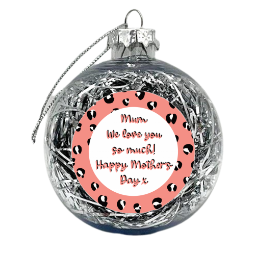 Mum We Love You So Much - xmas bauble by Adam Regester