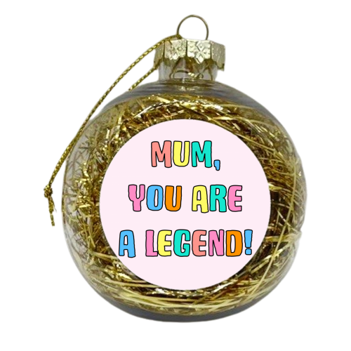 Mum You Are A Legend - xmas bauble by Adam Regester