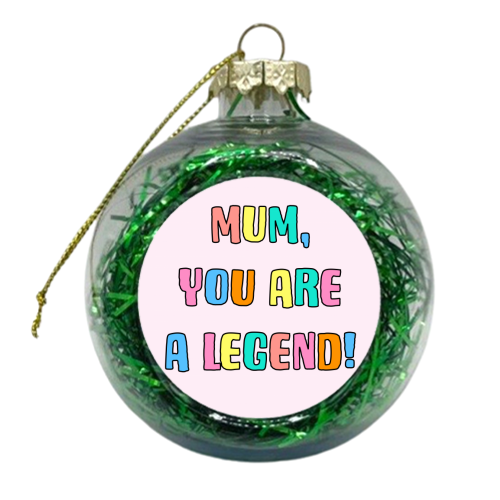 Mum You Are A Legend - xmas bauble by Adam Regester