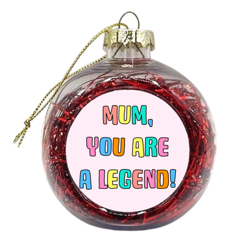 Mum You Are A Legend - xmas bauble by Adam Regester