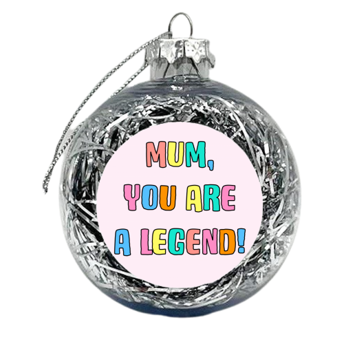 Mum You Are A Legend - xmas bauble by Adam Regester