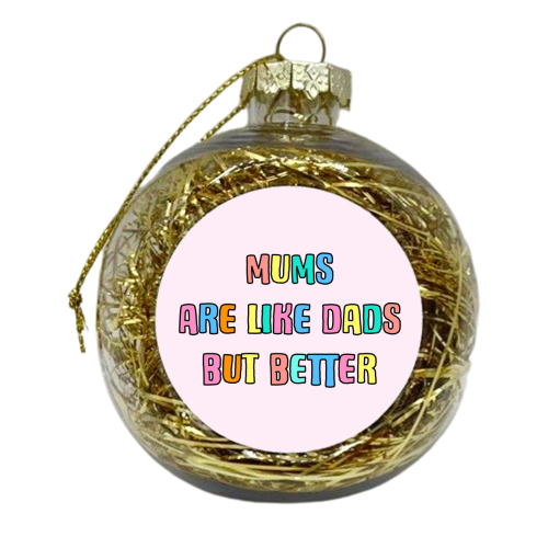 Mums Are Like Dads But Better - xmas bauble by Adam Regester