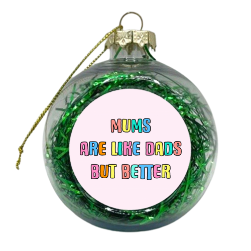 Mums Are Like Dads But Better - xmas bauble by Adam Regester