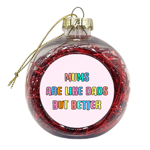 Mums Are Like Dads But Better - xmas bauble by Adam Regester
