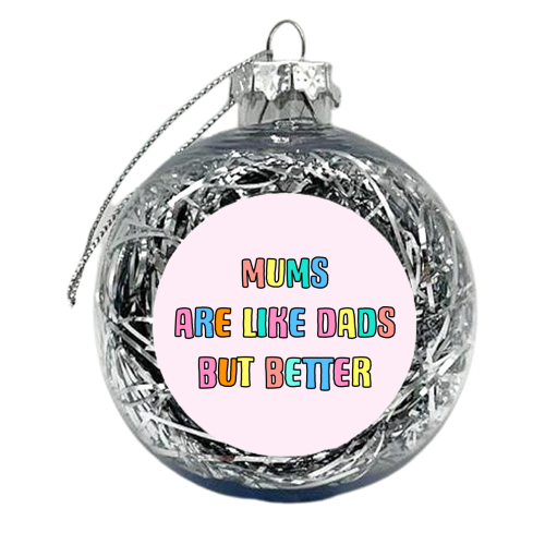 Mums Are Like Dads But Better - xmas bauble by Adam Regester