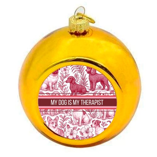 My Dog is my therapist - colourful christmas bauble by Lilly Rose