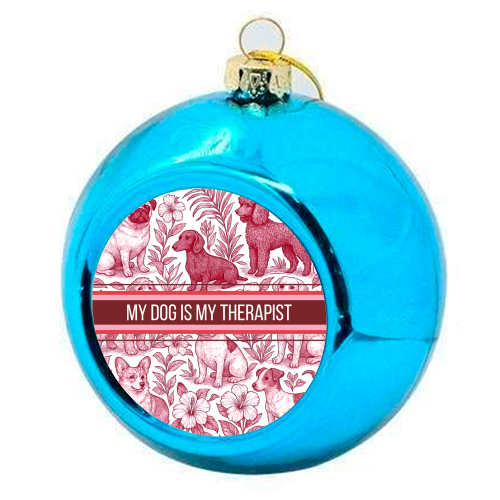 My Dog is my therapist - colourful christmas bauble by Lilly Rose