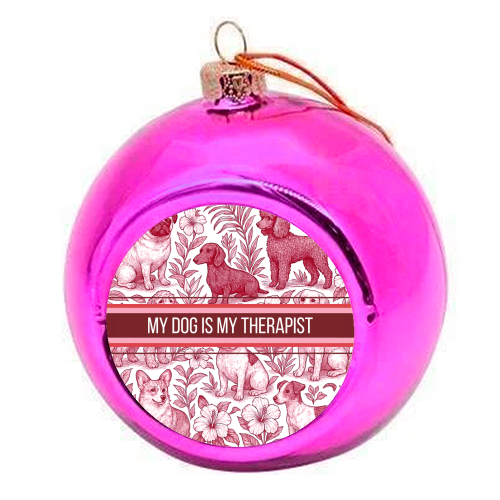 My Dog is my therapist - colourful christmas bauble by Lilly Rose