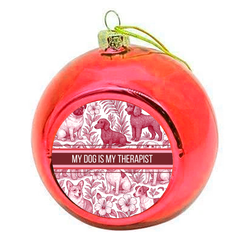 My Dog is my therapist - colourful christmas bauble by Lilly Rose