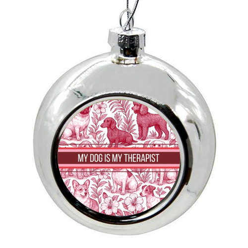 My Dog is my therapist - colourful christmas bauble by Lilly Rose