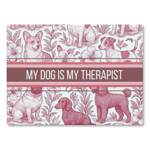 My Dog is my therapist - glass chopping board by Lilly Rose