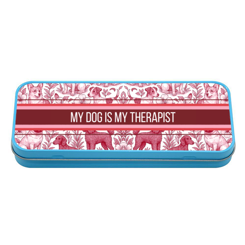 My Dog is my therapist - tin pencil case by Lilly Rose