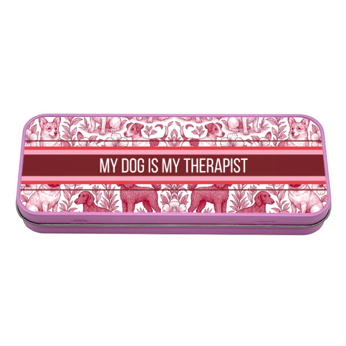 My Dog is my therapist - tin pencil case by Lilly Rose