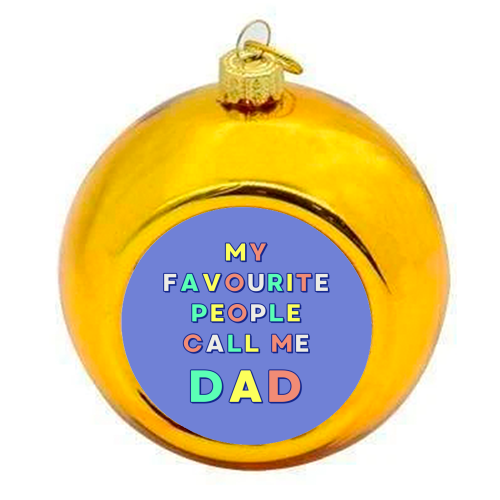 My Favourite People Call Me Dad - colourful christmas bauble by Nida Designs