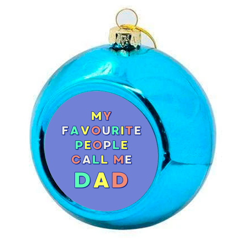 My Favourite People Call Me Dad - colourful christmas bauble by Nida Designs