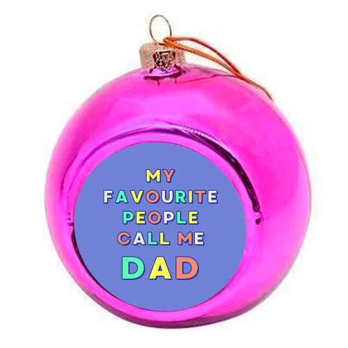 My Favourite People Call Me Dad - colourful christmas bauble by Nida Designs
