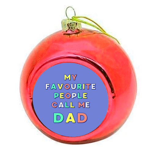 My Favourite People Call Me Dad - colourful christmas bauble by Nida Designs