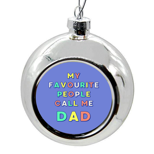 My Favourite People Call Me Dad - colourful christmas bauble by Nida Designs