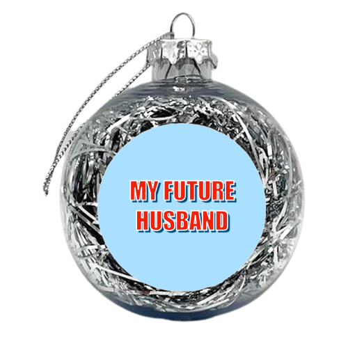 My Future Husband - xmas bauble by Adam Regester